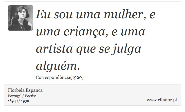 Eu sou uma mulher, e uma criança, e uma artista que se julga alguém. - Florbela Espanca - Frases