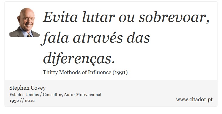 Evita lutar ou sobrevoar, fala através das diferenças. - Stephen Covey - Frases