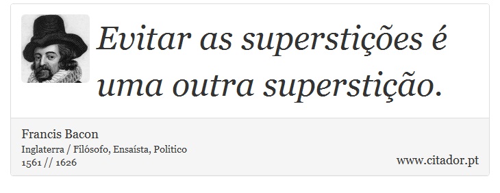Evitar as superstições é uma outra superstição. - Francis Bacon - Frases