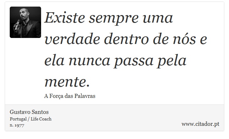 Existe sempre uma verdade dentro de nós e ela nunca passa pela mente. - Gustavo Santos - Frases