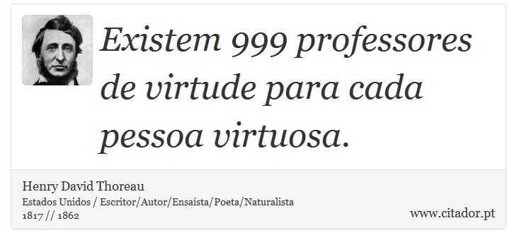 Existem 999 professores de virtude para cada pessoa virtuosa. - Henry David Thoreau - Frases