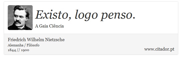 Existo, logo penso. - Friedrich Wilhelm Nietzsche - Frases