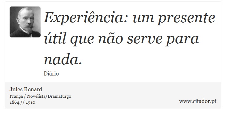 Experiência: um presente útil que não serve para nada. - Jules Renard - Frases