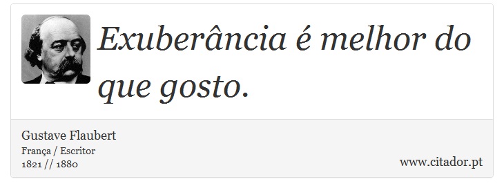 Exuberância é melhor do que gosto. - Gustave Flaubert - Frases