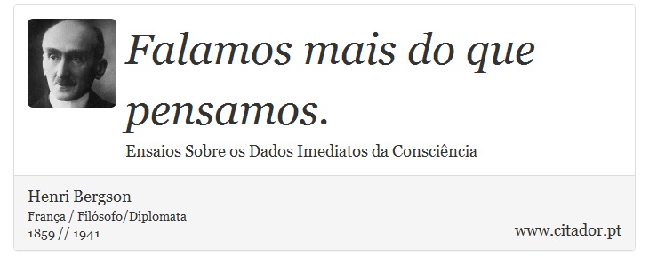 Falamos mais do que pensamos. - Henri Bergson - Frases