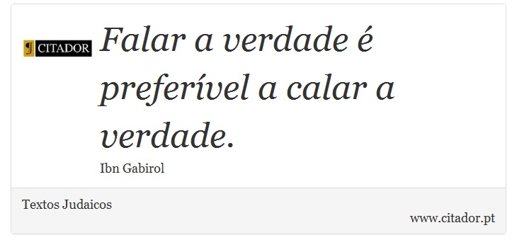 Falar a verdade é preferível a calar a verdade. - Textos Judaicos - Frases