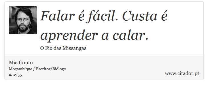 Falar é fácil. Custa é aprender a calar. - Mia Couto - Frases