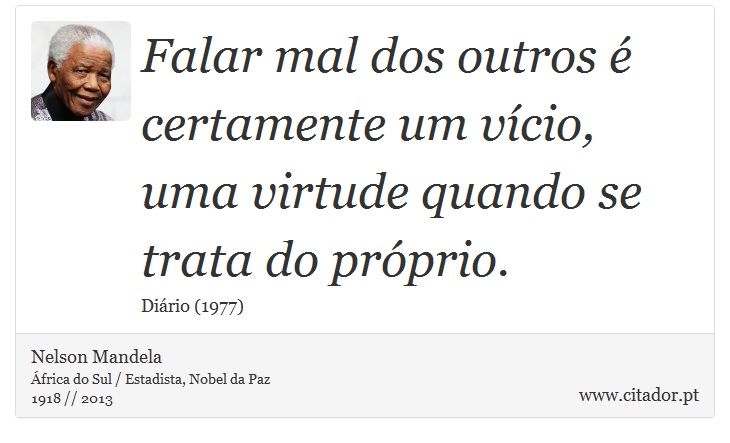 Falar mal dos outros é certamente um vício, uma virtude quando se trata do próprio. - Nelson Mandela - Frases