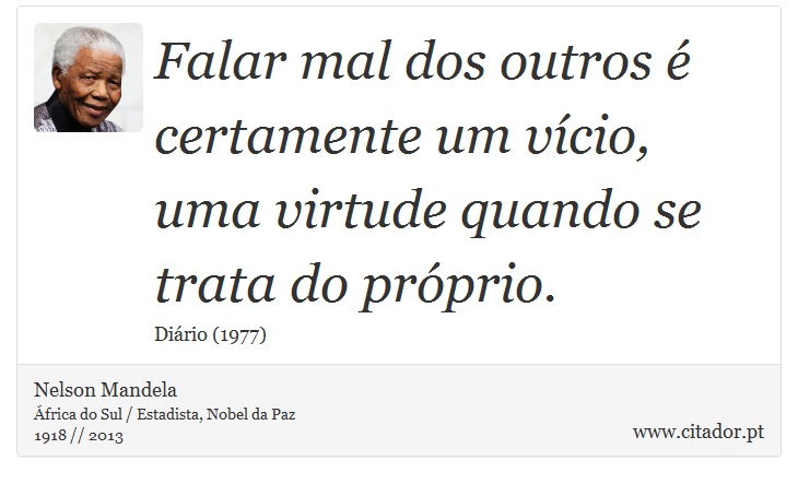 Falar mal dos outros  certamente um vcio, uma virtude quando se trata do prprio. - Nelson Mandela - Frases