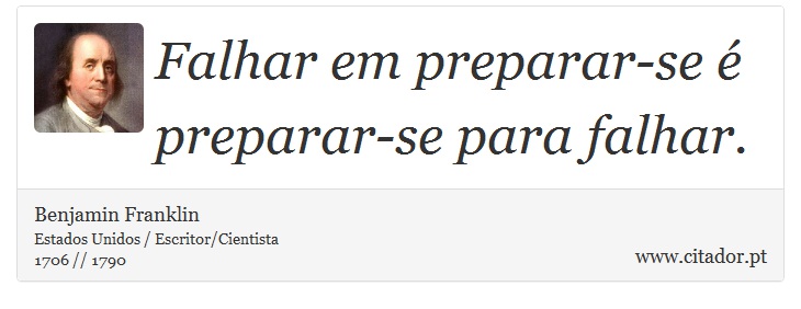 Falhar em preparar-se é preparar-se para falhar. - Benjamin Franklin - Frases