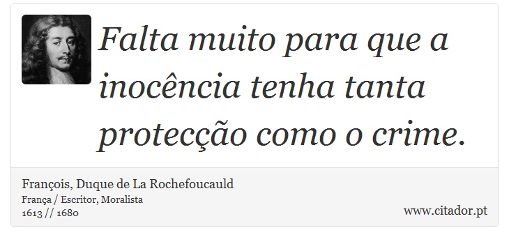 Falta muito para que a inocência tenha tanta protecção como o crime. - François, Duque de La Rochefoucauld - Frases