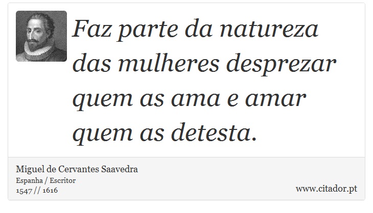 Faz parte da natureza das mulheres desprezar quem as ama e amar quem as detesta. - Miguel de Cervantes Saavedra - Frases