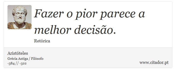 Fazer o pior parece a melhor decisão. - Aristóteles - Frases