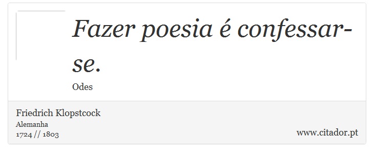 Fazer poesia é confessar-se. - Friedrich Klopstcock - Frases