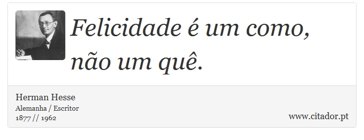 Felicidade é um como, não um quê. - Herman Hesse - Frases