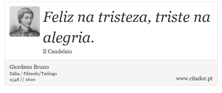 Feliz na tristeza, triste na alegria. - Giordano Bruno - Frases