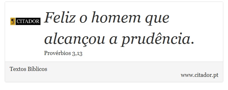 Feliz o homem que alcançou a prudência. - Textos Bíblicos - Frases
