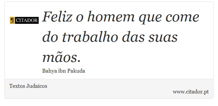 Feliz o homem que come do trabalho das suas mãos. - Textos Judaicos - Frases