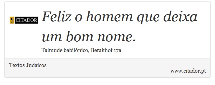 Feliz o homem que deixa um bom nome. - Textos Judaicos - Frases