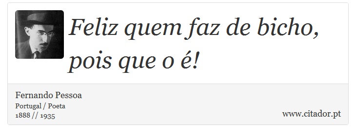 Feliz quem faz de bicho, pois que o é! - Fernando Pessoa - Frases
