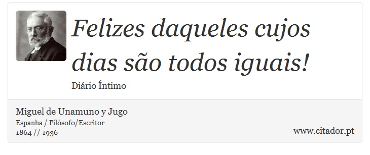 Felizes daqueles cujos dias são todos iguais! - Miguel de Unamuno y Jugo - Frases