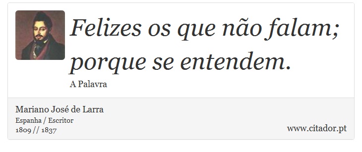 Felizes os que não falam; porque se entendem. - Mariano José de Larra - Frases
