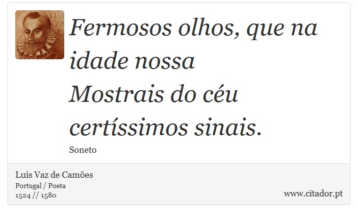 Fermosos olhos, que na idade nossa <br />
 Mostrais do céu certíssimos sinais. - Luís Vaz de Camões - Frases