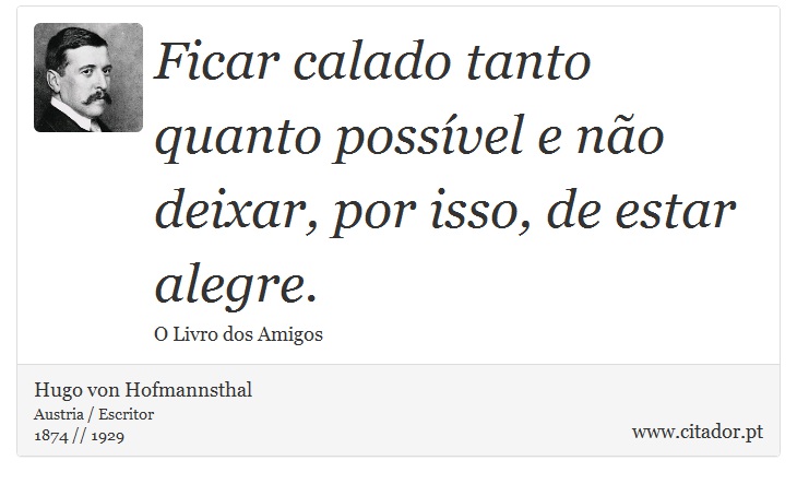 Ficar calado tanto quanto possível e não deixar, por isso, de estar alegre. - Hugo von Hofmannsthal - Frases