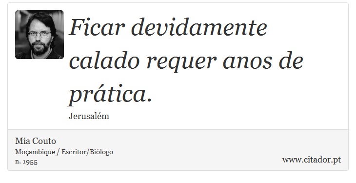 Ficar devidamente calado requer anos de prática. - Mia Couto - Frases