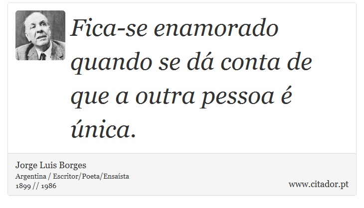 Fica-se enamorado quando se dá conta de que a outra pessoa é única. - Jorge Luis Borges - Frases