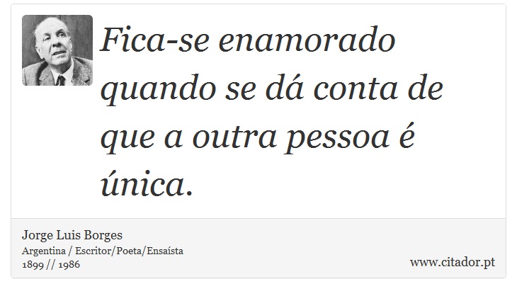 Fica-se enamorado quando se d conta de que a outra pessoa  nica. - Jorge Luis Borges - Frases