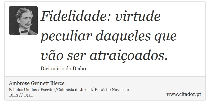 Fidelidade: virtude peculiar daqueles que vão ser atraiçoados. - Ambrose Gwinett Bierce - Frases