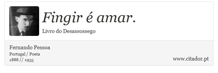 Fingir é amar. - Fernando Pessoa - Frases