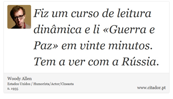Fiz um curso de leitura dinâmica e li «Guerra e Paz» em vinte minutos. Tem a ver com a Rússia. - Woody Allen - Frases