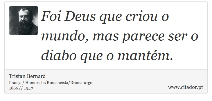 Foi Deus que criou o mundo, mas parece ser o diabo que o mantém. - Tristan Bernard - Frases