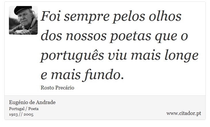 Foi sempre pelos olhos dos nossos poetas que o português viu mais longe e mais fundo. - Eugénio de Andrade - Frases