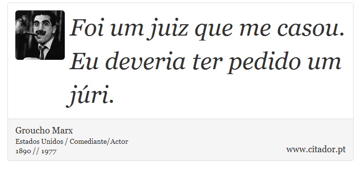 Foi um juiz que me casou. Eu deveria ter pedido um júri. - Groucho Marx - Frases