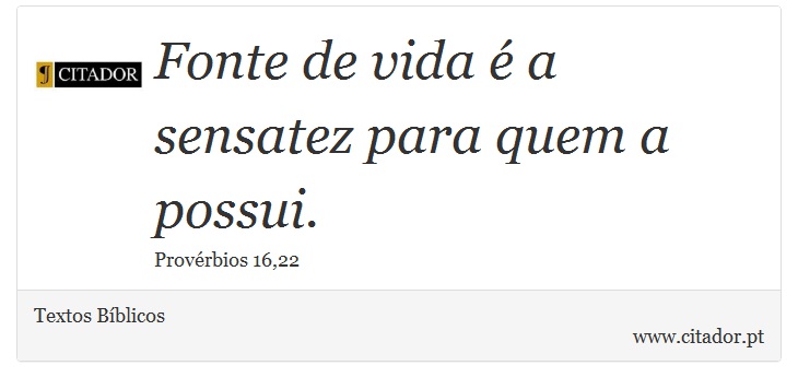 Fonte de vida é a sensatez para quem a possui. - Textos Bíblicos - Frases