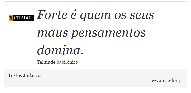 Forte é quem os seus maus pensamentos domina. - Textos Judaicos - Frases