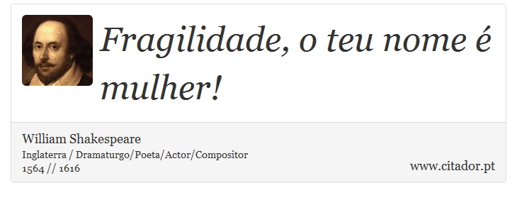 Fragilidade, o teu nome é mulher! - William Shakespeare - Frases