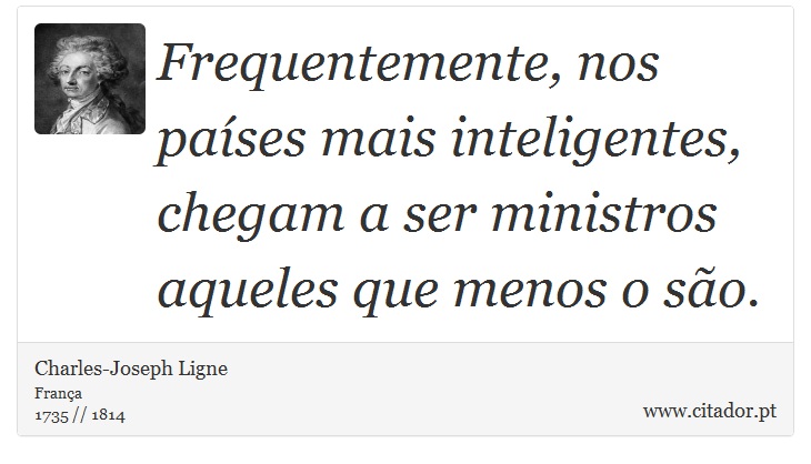 Frequentemente, nos países mais inteligentes, chegam a ser ministros aqueles que menos o são. - Charles-Joseph Ligne - Frases