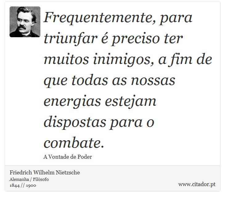 Frequentemente, para triunfar é preciso ter muitos inimigos, a fim de que todas as nossas energias estejam dispostas para o combate. - Friedrich Wilhelm Nietzsche - Frases