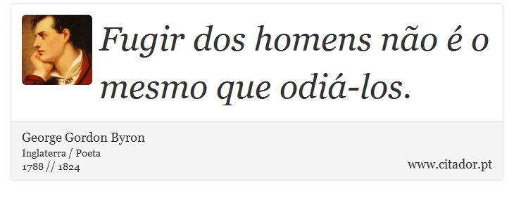 Fugir dos homens não é o mesmo que odiá-los. - George Gordon Byron - Frases