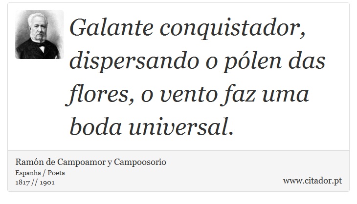 Galante conquistador, dispersando o pólen das flores, o vento faz uma boda universal. - Ramón de Campoamor y Campoosorio - Frases