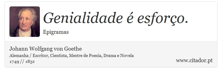 Genialidade é esforço. - Johann Wolfgang von Goethe - Frases