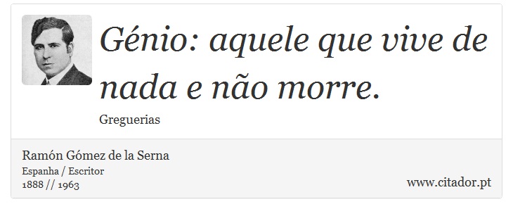 Génio: aquele que vive de nada e não morre. - Ramón Gómez de la Serna - Frases