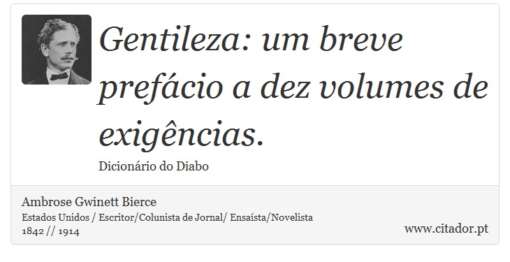 Gentileza: um breve prefácio a dez volumes de exigências. - Ambrose Gwinett Bierce - Frases