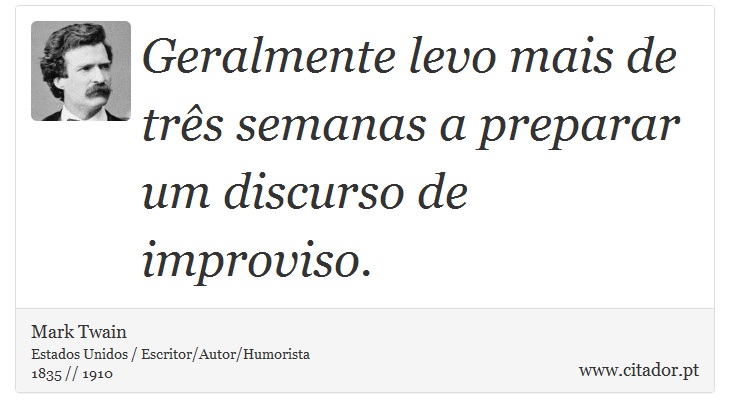 Geralmente levo mais de três semanas a preparar um discurso de improviso. - Mark Twain - Frases