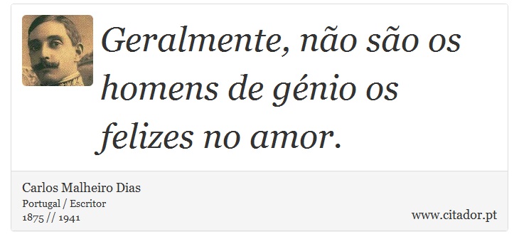Geralmente, não são os homens de génio os felizes no amor. - Carlos Malheiro Dias - Frases