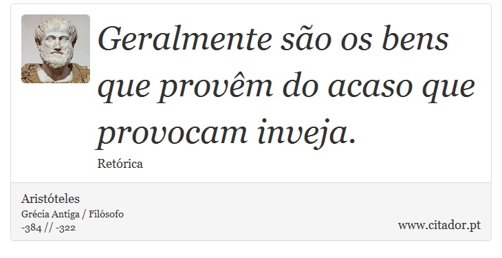 Geralmente são os bens que provêm do acaso que provocam inveja. - Aristóteles - Frases